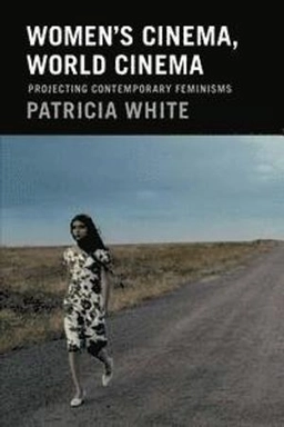 Women's cinema, world cinema : projecting contemporary feminisms; Patricia White; 2015