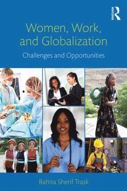 Women, work, and globalization : challenges and opportunities; Bahira Sherif-Trask; 2014