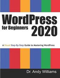 WordPress for beginners 2020 : a visual step-by-step guide to mastering WordPress; Andy Williams; 2019