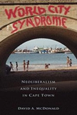 World City Syndrome: Neoliberalism and Inequality in Cape Town (Routledge Studies in Human Geography) [Elektronisk resurs]; David A McDonald, David A McDonald; 2009