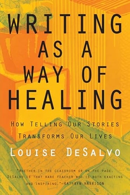 Writing as a Way of Healing : how telling our stories transforms our lives; Louise A. DeSalvo; 2000