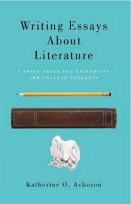 Writing essays about literature : a brief guide for university and college students; Katherine O. Acheson; 2011