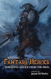 Writing fantasy heroes : powerful advice from the pros; Jason M. Waltz, Steven Erikson; 2013