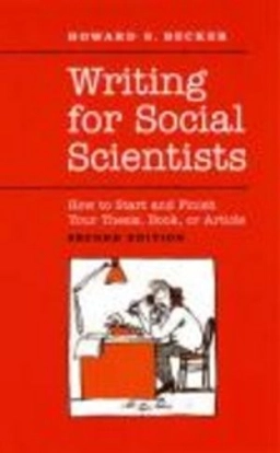 Writing for Social Scientists : how to start and finish your thesis, book, or article; Howard Saul Becker; 2007