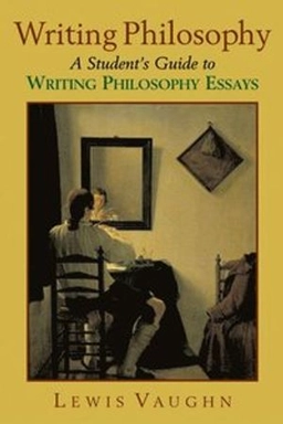 Writing philosophy : a student's guide to writing philosophy essays; Lewis Vaughn; 2006