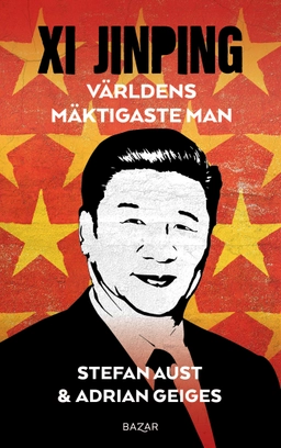 Xi Jinping : världens mäktigaste man; Stefan Aust, Adrian Geiges; 2023