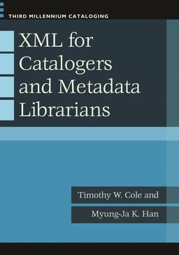 XML for catalogers and metadata librarians / Timothy W. Cole and Myung-Ja K. Han; Timothy W. Cole; 2013