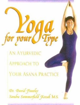 Yoga for your type : an ayurvedic approach to your asana practice; David Frawley; 2012