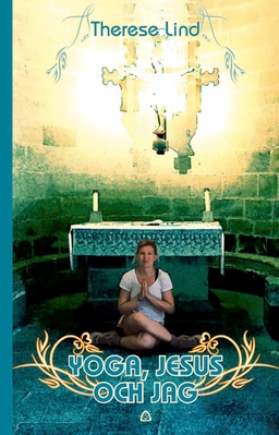 Yoga, Jesus och jag : en yogalärares pilgrimsvandring till Santiago de Compostela och Finisterre; Therese Lind; 2017