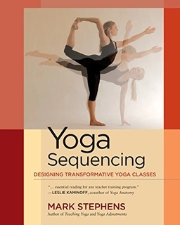 Yoga sequencing : designing transformative yoga classes ; Mark Stephens; 2012