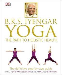 Yoga : the path to holistic health; B. K. S. Iyengar; 2014