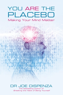 You are the placebo - making your mind matter; Joe Dispenza; 2014