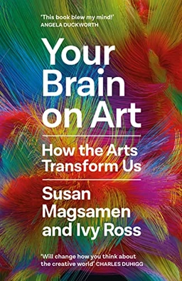 Your brain on art : how the arts transform us; Susan Magsamen; 2023