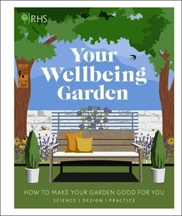 Your wellbeing garden : how to make your garden good for you - science, design, practice; Alastair Griffiths, Matt Keightley, Royal Horticultural Society (Great Britain); 2020