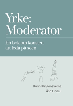 Yrke: moderator : en bok om konsten att leda på scen; Karin Klingenstierna, ÅSa Lindell; 2018