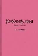Yves Saint Laurent : haute couture : the complete haute couture collections, 1962-2002 : catwalk; Suzy Menkes, Olivier Flaviano, Aurélie Samuel, Jéromine Savignon, Domitille Eblé; 2019