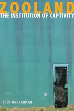 Zooland : the institution of captivity; Irus Braverman; 2013