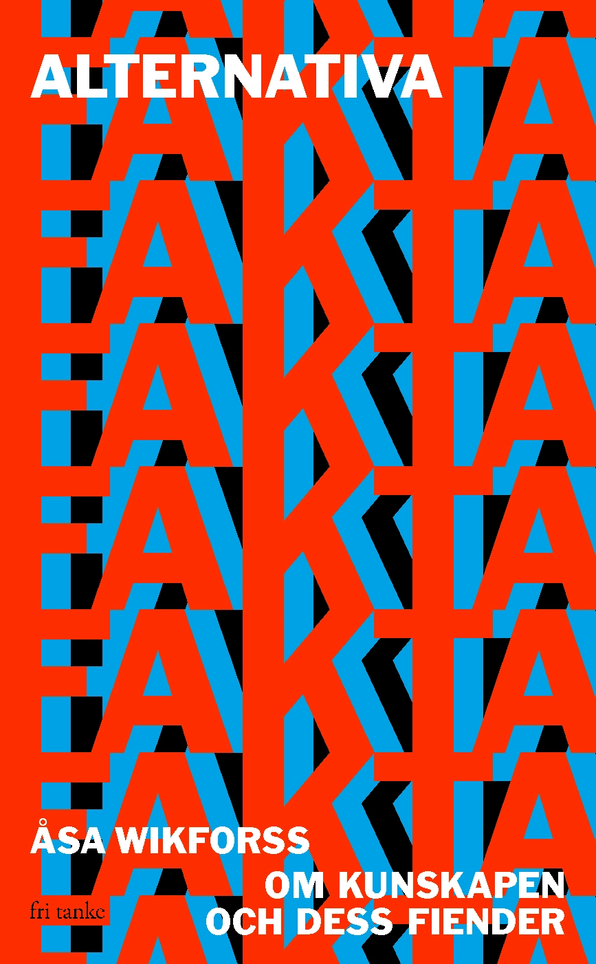 Alternativa fakta : om kunskapen och dess fiender; Åsa Wikforss; 2019