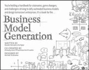 Business Model Generation: A Handbook for Visionaries, Game Changers, and C; Alexander Osterwalder, Yves Pigneur; 2010