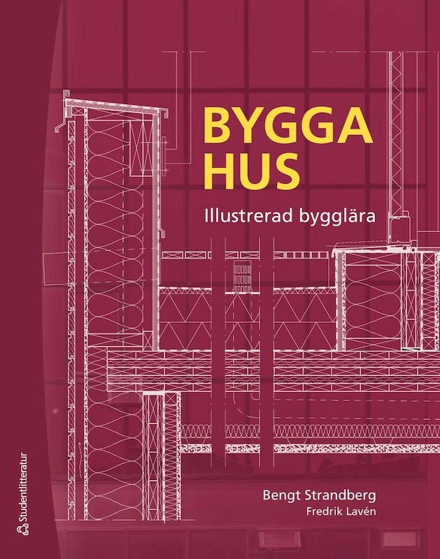 Bygga hus : illustrerad bygglära; Bengt Strandberg, Fredrik Lavén; 2021