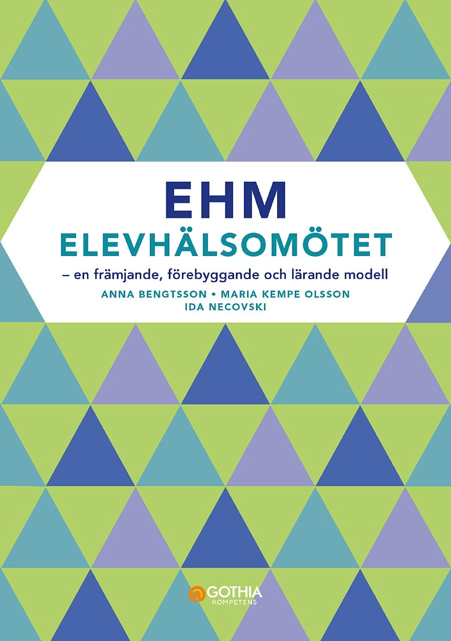 EHM - Elevhälsomötet : en främjande, förebyggande  och lärande modell; Anna Bengtsson, Maria Kempe Olsson, Ida Necovski; 2017