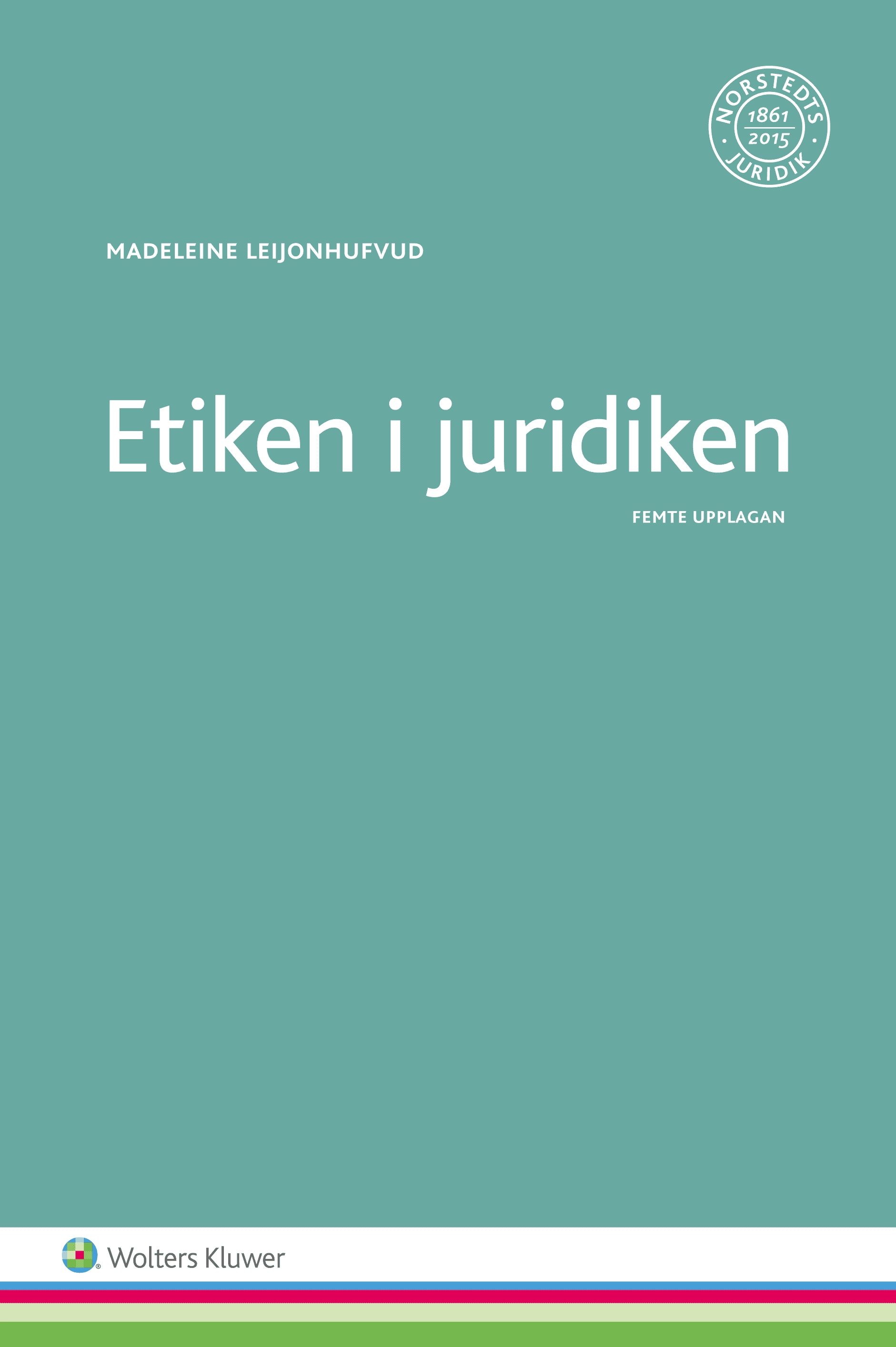 Etiken i juridiken; Madeleine Leijonhufvud; 2015