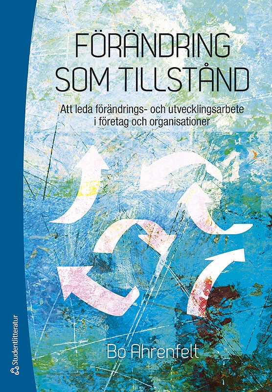 Förändring som tillstånd : att leda förändrings- och utvecklingsarbete i företag och organisationer; Bo Ahrenfelt; 2013