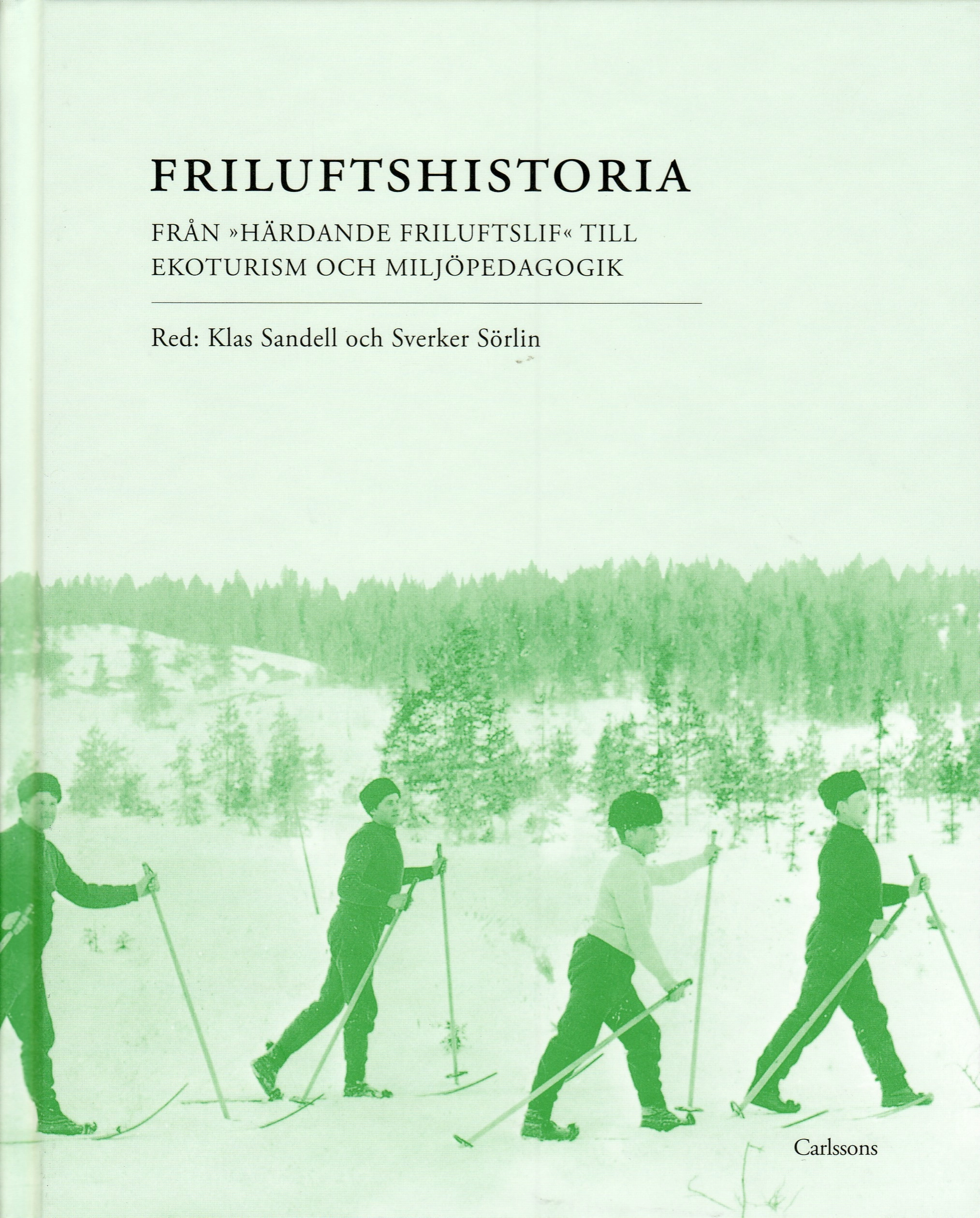 Friluftshistoria : från "härdande friluftslif" till ekoturism och miljöpedagogik: teman i det svenska friluftslivets historia; Klas Sandell; 2008