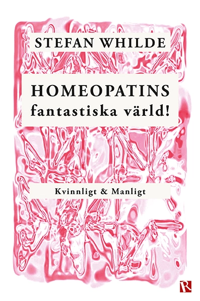 Homeopatins fantastiska värld! : kvinnligt & manligt; Stefan Whilde; 2019