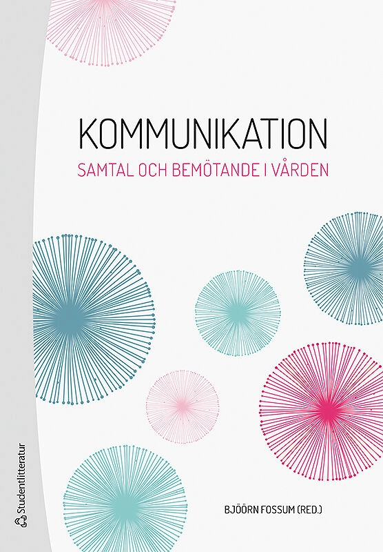 Kommunikation - Samtal och bemötande i vården; Bjöörn Fossum, Sven-Olof Andersson, Karin Bergkvist, Sofie Bäärnhielm, Björn Enqvist, Jennie Fors, Febe Friberg, Sabina Gusic, AnnaKarin Johansson, Karin Kjellgren, Anna Klarare, Eva Robertson, Hans Peter Söndergaard, Stellan Vinthagen, Joakim Öhlén; 2019