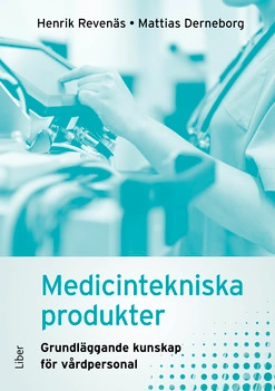 Medicintekniska produkter : grundläggande kunskap för vårdpersonal; Henrik Revenäs, Mattias Derneborg; 2019
