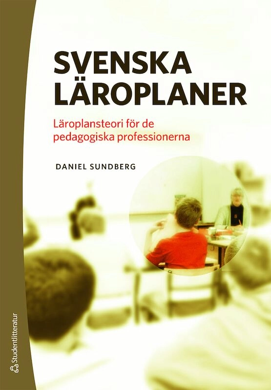 Svenska läroplaner : läroplansteori för de pedagogiska professionerna; Daniel Sundberg; 2021