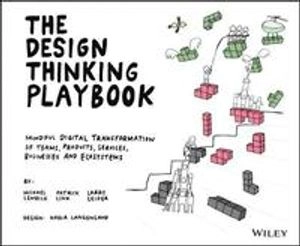 The design thinking playbook : mindful digital transformation of teams, products, services, businesses and ecosystems; Michael Lewrick; 2018