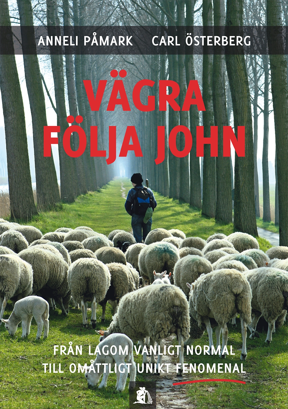 Vägra följa John : från lagom vanligt normal till omåttligt unikt fenomenal; Anneli Påmark, Carl Österberg; 2014
