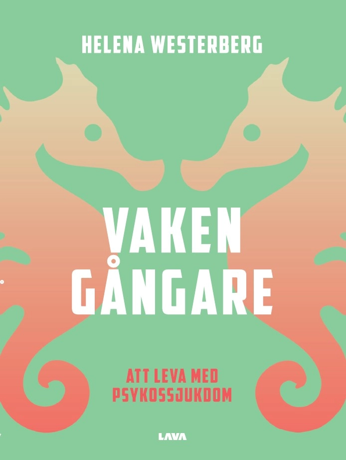 Vakengångare : att leva med psykossjukdom; Helena Westerberg; 2023