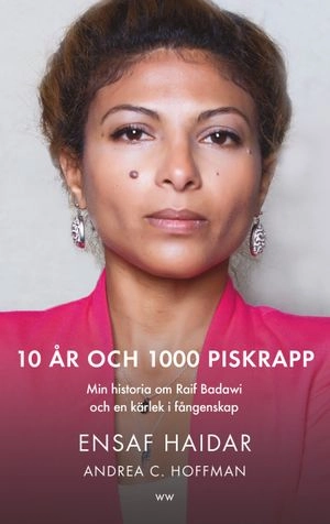 10 år och 1000 piskrapp : min historia om Raif Badawi och en kärlek i fångenskap; Ensaf Haidar, Andrea C. Hoffmann; 2016