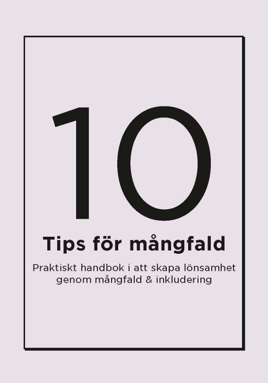 10 tips för mångfald : Praktisk handbok i att skapa lönsamhet genom mångfald & inkludering