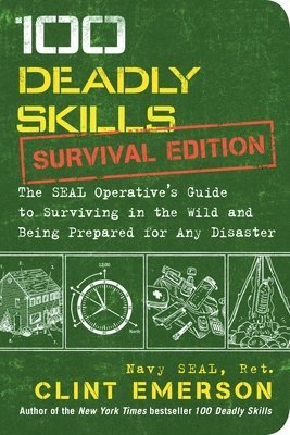 100 Deadly Skills: Survival Edition : the SEAL operative's guide to surviving in the wild and being prepared for any disaster; Clint Emerson; 2016