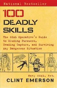 100 deadly skills : the SEAL operative's guide to eluding pursuers, evading capture, and surviving any dangerous situation; Clint Emerson; 2015