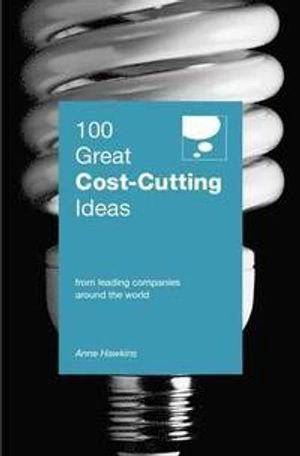100 Great Cost Cutting Ideas; Anne Hawkins; 2010