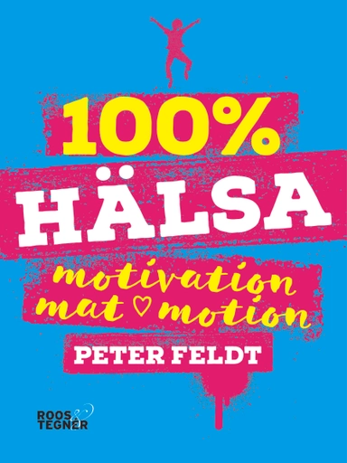 100 % hälsa : motivation, mat, motion; Peter Feldt; 2018