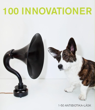 100 innovationer : 1-50 Antibiotika-Läsk; Helene Sjunnesson, Elisabet Helldorff; 2012
