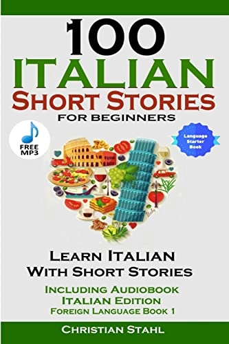 100 Italian Short Stories for Beginners Learn Italian with Stories Including Audiobook Italian Edition Foreign Language Book 1; Christian Stahl; 2018