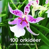 100 orkidéer : och hur du sköter dem; Susanna Rosén; 2008