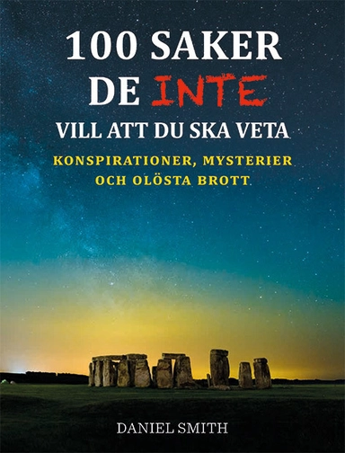 100 saker de inte vill att du ska veta : konspirationer, mysterier och olösta brott; Daniel Smith; 2016