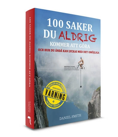 100 saker du aldrig kommer att göra och hur du ändå kan lyckas med det omöjliga; Daniel Smith; 2014
