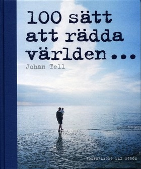 100 sätt att rädda världen; Johan Tell; 2007