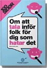 100 sidor om att tala inför folk för dig som hatar det; Marie-Louise Holm Holm; 2007