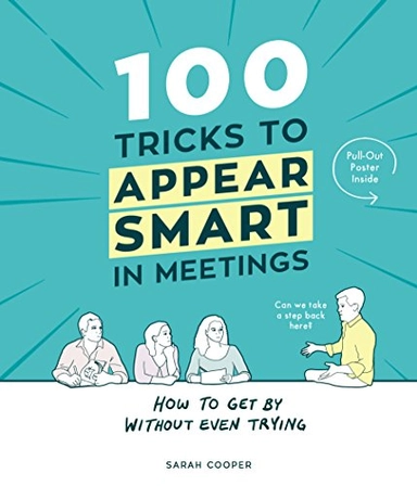 100 tricks to appear smart in meetings : how to get by without even trying; Sarah (Writer on leadership) Cooper; 2016