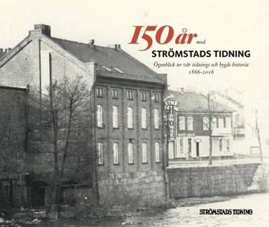 150 år med Strömstads Tidning : ögonblick ur vår tidnings och bygds historia 1866-2016; Strömstads tidning; 2016